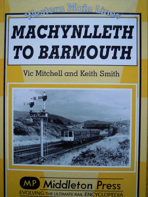 Ref RS78: Machynlleth to Barmouth. Middleton Press 2009. Authors: Mitchell and Smith Ref RS78: Machynlleth to Barmouth. Middleton Press 2009. Authors: Mitchell and Smith