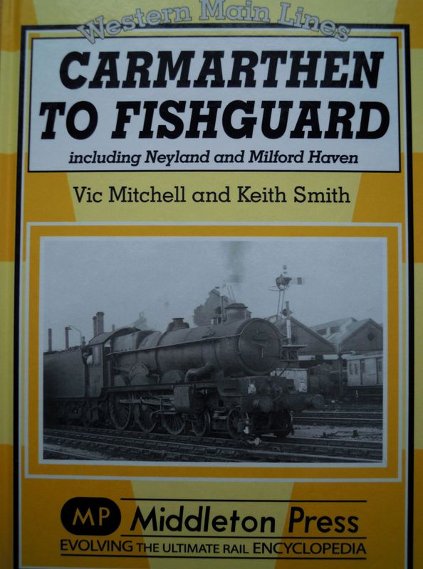 Ref RS75: Carmarthen to Fishguard including Neyland and Milford Haven. Middleton Press 2010. Authors; Mitchell and Smith Ref RS75: Carmarthen to Fishguard including Neyland and Milford Haven. Middleton Press 2010. Authors; Mitchell and Smith