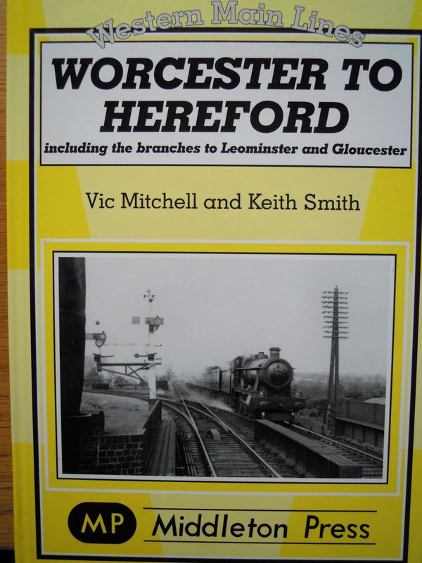 Ref RS85: Worcester to Hereford including the Branches to Leominster and Gloucester. Middleton Press 2012. Authors: Mitchell and Smith Ref RS85: Worcester to Hereford including the Branches to Leominster and Gloucester. Middleton Press 2012. Authors: Mitchell and Smith