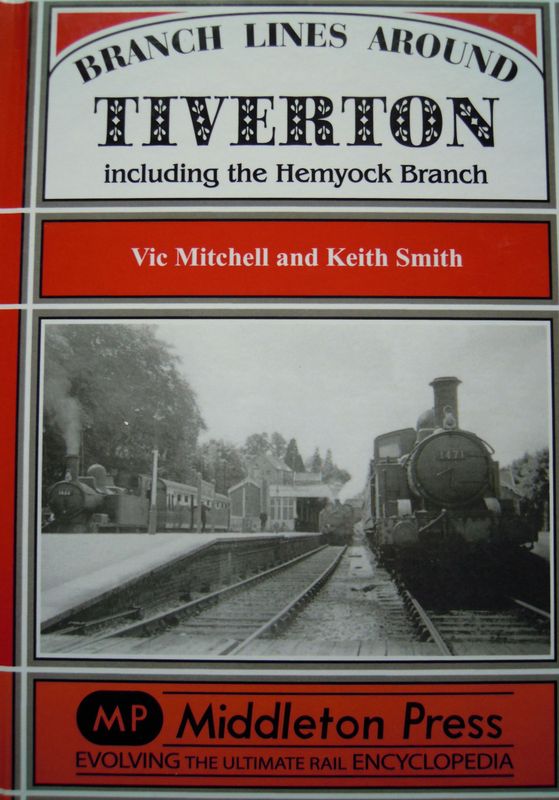Ref RS125: Branch Lines Around Tiverton. including the Hemyock Branch. Middleton Press 2013.  Authors: Mitchell and Smith