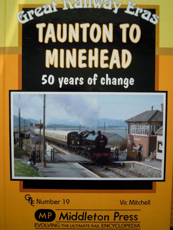 Ref RS143: Great Railway Eras. Taunton to Minehead. 50 years of change. Middleton Press 2013. Author: Mitchell Ref RS143: Great Railway Eras. Taunton to Minehead. 50 years of change. Middleton Press 2013. Author: Mitchell