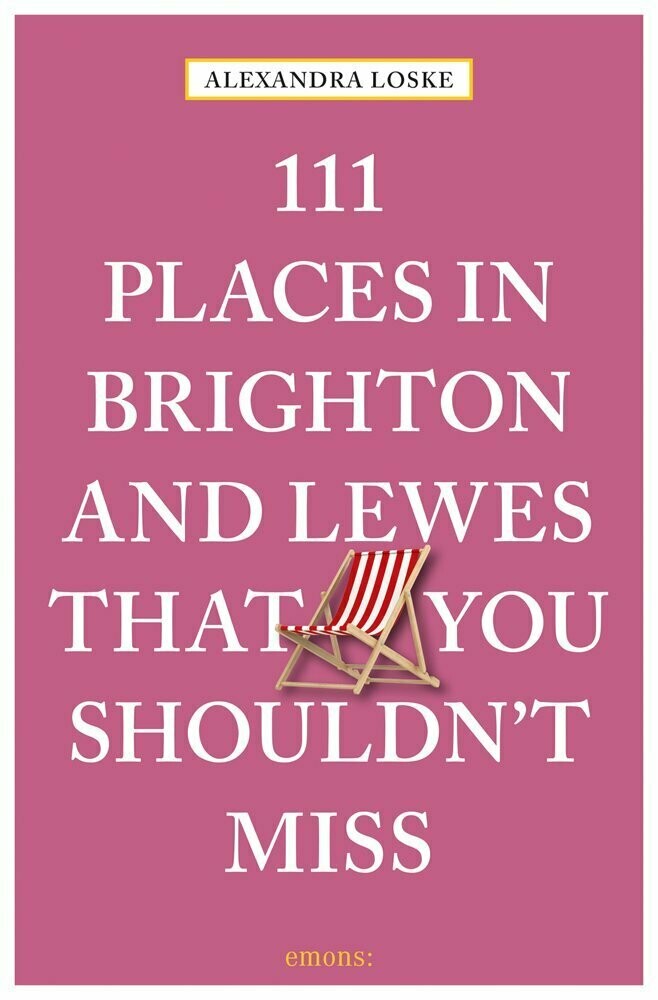 111 Places in Brighton and Lewes That You Shouldn't Miss - Alexandra Loske 3rd Edition