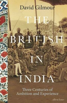 The British in India: Three Centuries of Ambition and Experience - David Gilmour
