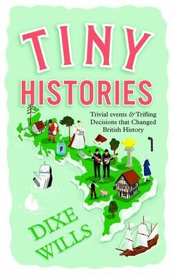Tiny Histories: Trivial Events and Trifling Decisions that Changed British History - Dixe Wills
