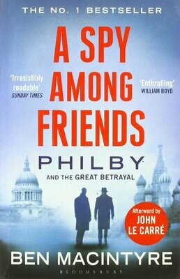 A Spy Amongst Friends: Philby and the Great Betrayal - Ben Macintyre