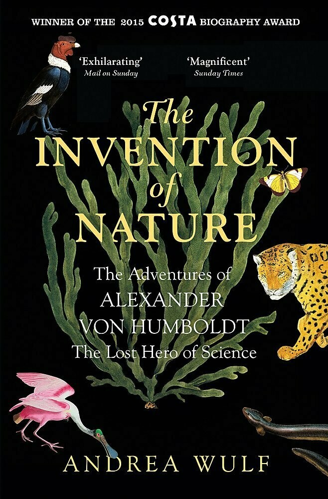 The Invention of Nature : The Adventures of Alexander von Humboldt, the Lost Hero of Science - Andrea Wulf