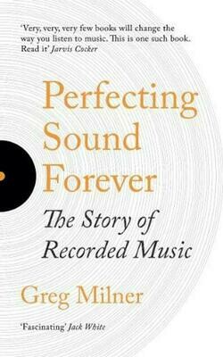 Perfecting Sound Forever: An Aural History of Recorded Music - Greg Milner