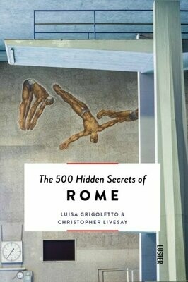 The 500 Hidden Secrets of Rome - Luisa Grigoletto and Christopher Livesay
