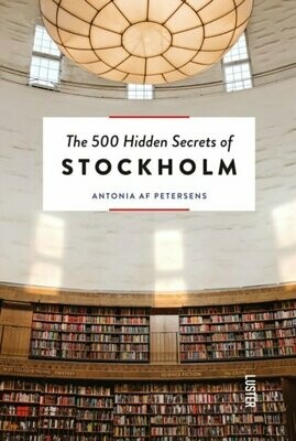 The 500 Hidden Secrets of Stockholm - Antonia af Petersens