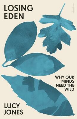 Losing Eden: Why Our Minds Need the Wild - Lucy Jones