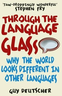 Through the Language Glass : Why The World Looks Different In Other Languages - Guy Deutscher