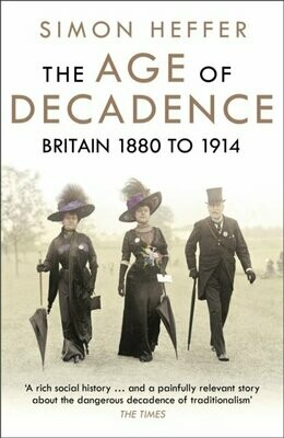 The Age of Decadence : Britain 1880 to 1914 - Simon Heffer