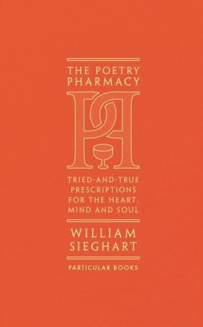 The Poetry Pharmacy : Tried-and-True Prescriptions for the Heart, Mind and Soul - William Sieghart