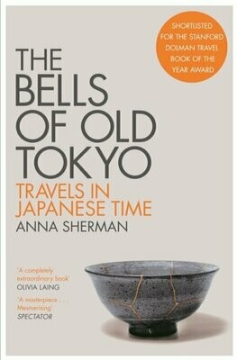 The Bells of Old Tokyo : Travels in Japanese Time - Anna Sherman