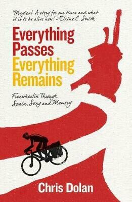 Everything Passes, Everything Remains: Freewheelin' Through Spain, Song and Memory - Chris Dolan