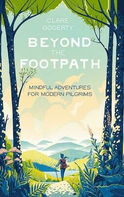 Beyond the Footpath: Mindful Adventures for Modern Pilgrims - Clare Gogarty