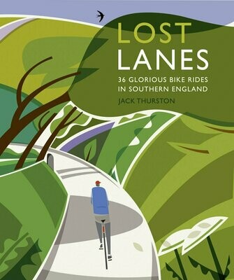 Lost Lanes South: 36 Glorious Bike Rides in Southern England (London and the South-East) - Jack Thurston