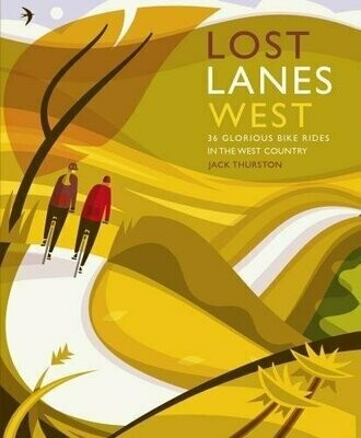 Lost Lanes West Country: 36 Glorious bike rides in Devon, Cornwall, Dorset, Somerset and Wiltshire - Jack Thurston