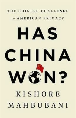 Has China Won?: The Chinese Challenge to American Primacy - Kishore Mahbubani