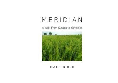 Meridian: A Walk from Sussex to Yorkshire - Matt Birch
