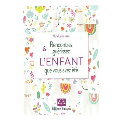 Rencontrez et guérissez l&#39;enfant que vous avez été