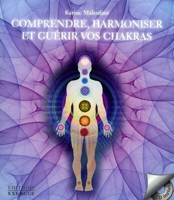 Comprendre, harmoniser et guérir vos chakras