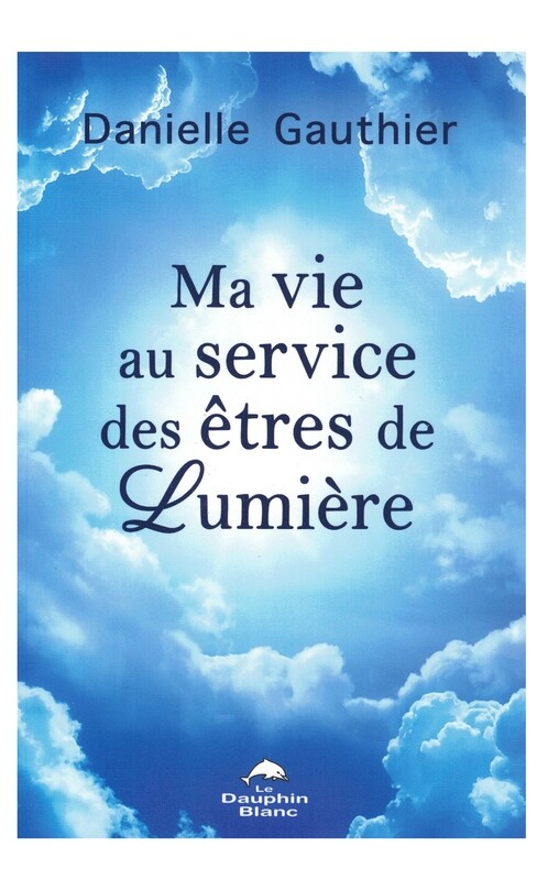 Ma vie au service des êtres de Lumière