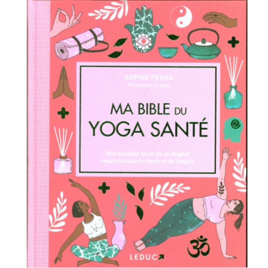 Ma bible du yoga santé - Une nouvelle façon de se soigner respectueuse du corps et de l'esprit