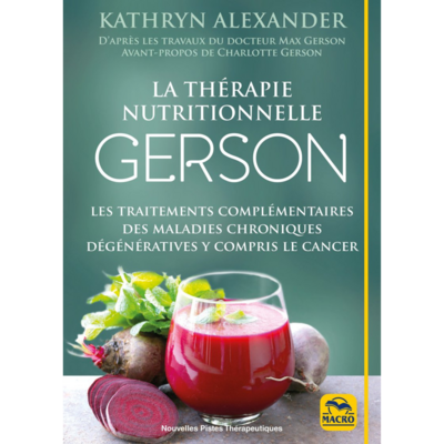 La thérapie nutritionnelle Gerson - Les traitements complémentaires des maladies chroniques  dégénératives y compris le cancer
