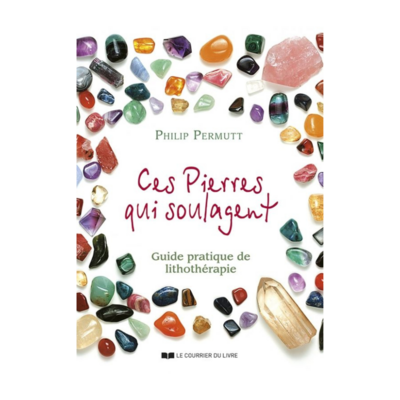 Ces pierres qui soulagent, guide pratique de lithothérapie