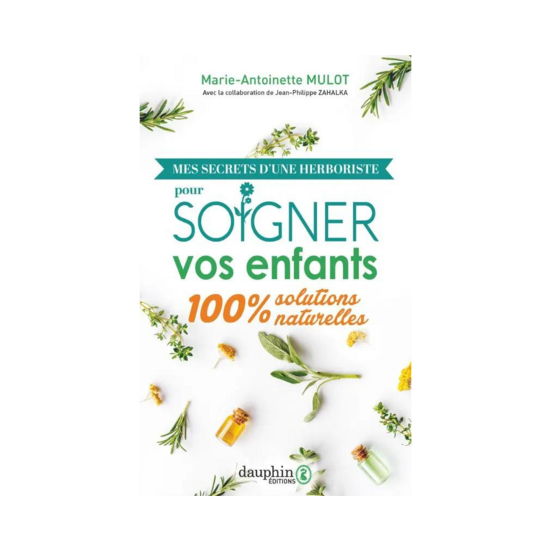 Mes secrets d&#39;une herboriste pour soigner vos enfants