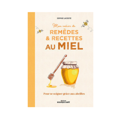 Mon cahier de remèdes &amp; recettes au miel