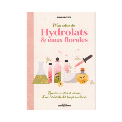 Mon cahier des hydrolats & eaux florales