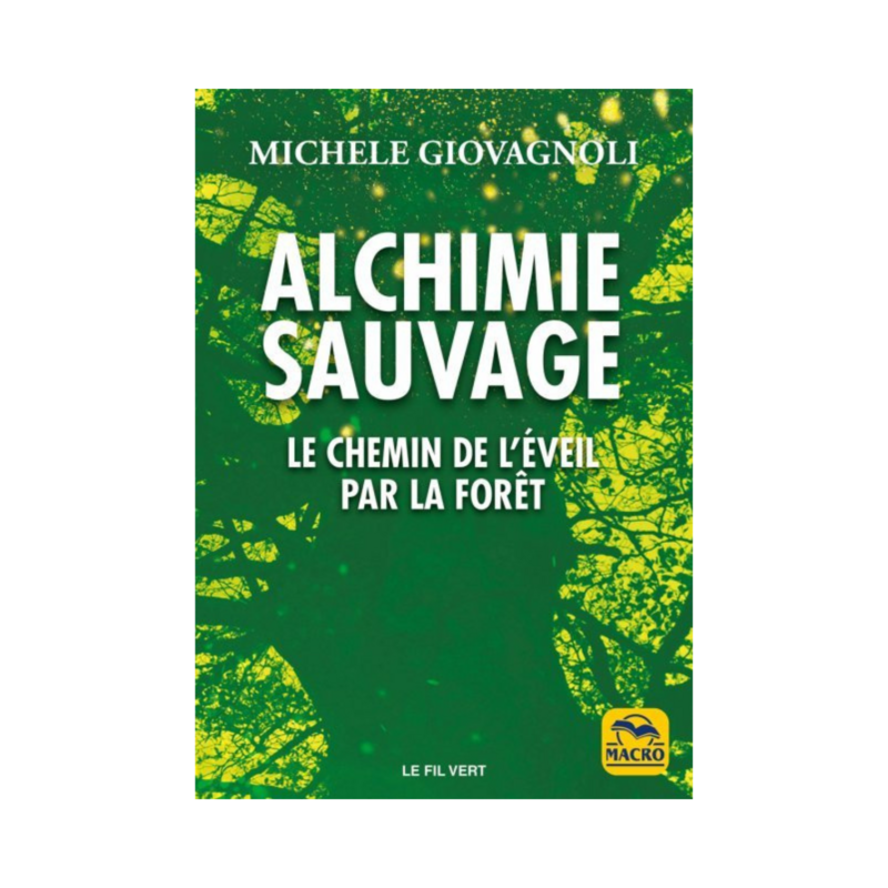 Alchimie sauvage - Le chemin de l&#39;éveil par la forêt