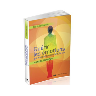 Guérir les émotions qui nous empoisonnent la vie