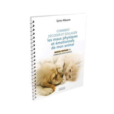 Comment décoder et soulager les maux physiques et émotionnels de mon animal