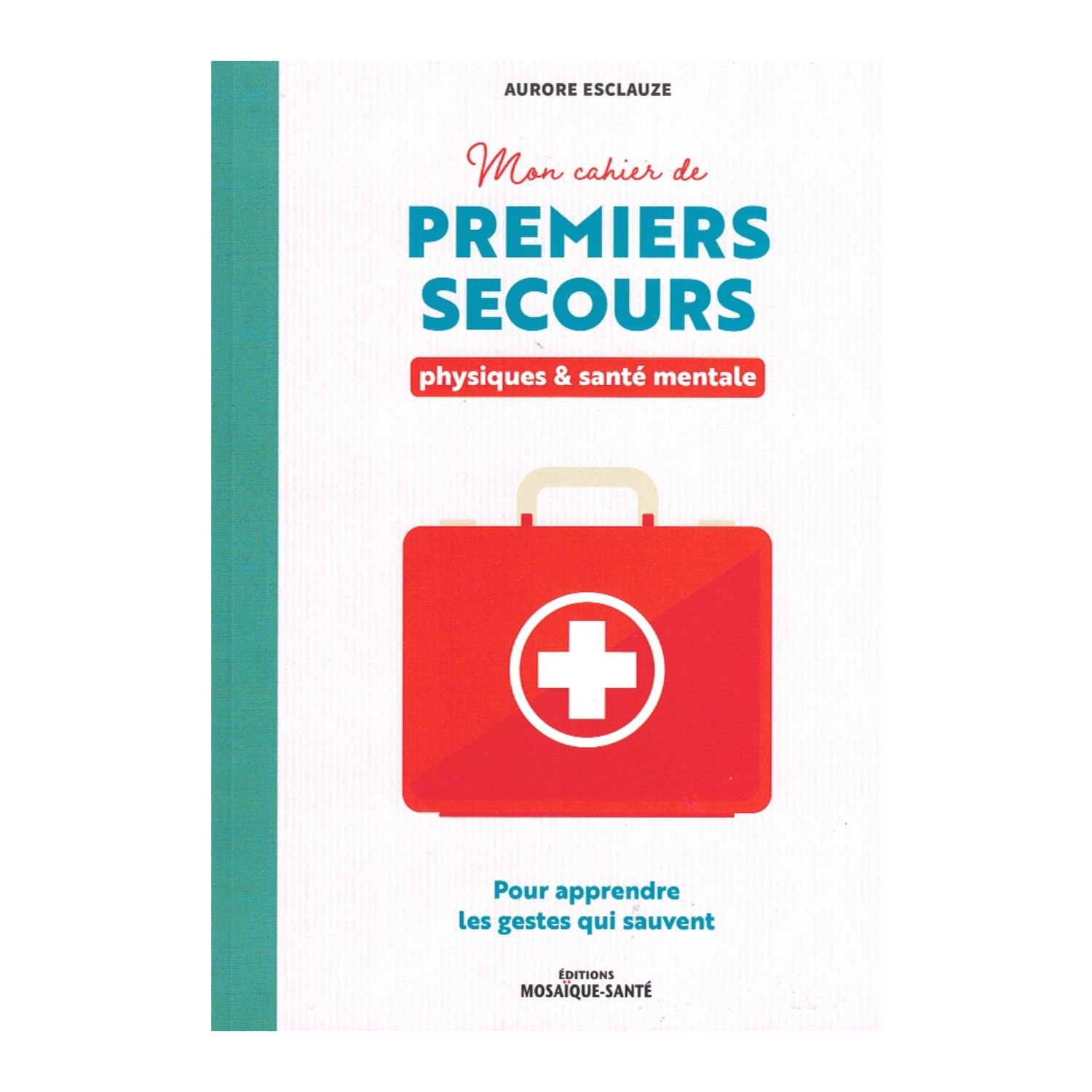 Mon cahier de premiers secours, physique &amp; santé mentale