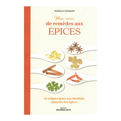 Mon cahier de remèdes aux épices Mon cahier de remèdes aux épices
