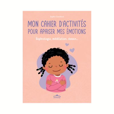 Mon cahier d'activités pour apaiser mes émotions Mon cahier d'activités pour apaiser mes émotions