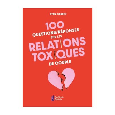 100 questions/réponses sur les relations toxiques de couple