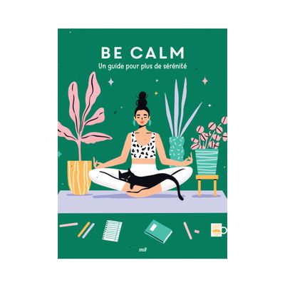 Be Calm - Un guide pour plus de sérénité Be Calm - Un guide pour plus de sérénité