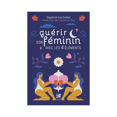 Guérir son féminin avec les 4 éléments Guérir son féminin avec les 4 éléments