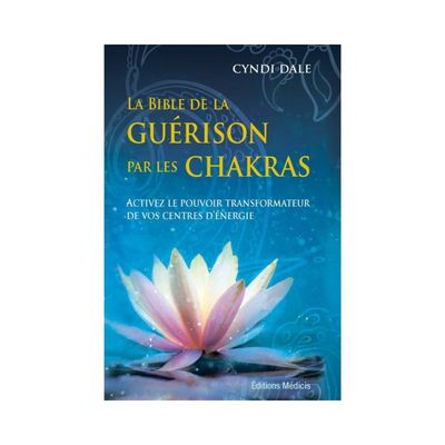 La bible de la guérison par les chakras La bible de la guérison par les chakras