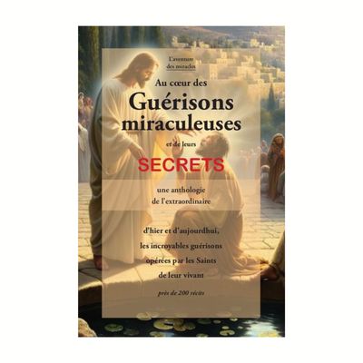Au cœur des guérisons miraculeuses et de leurs secrets