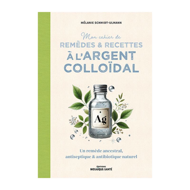 Mon cahier de remèdes &amp; recettes à l'argent colloïdal