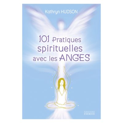101 pratiques spirituelles avec les anges