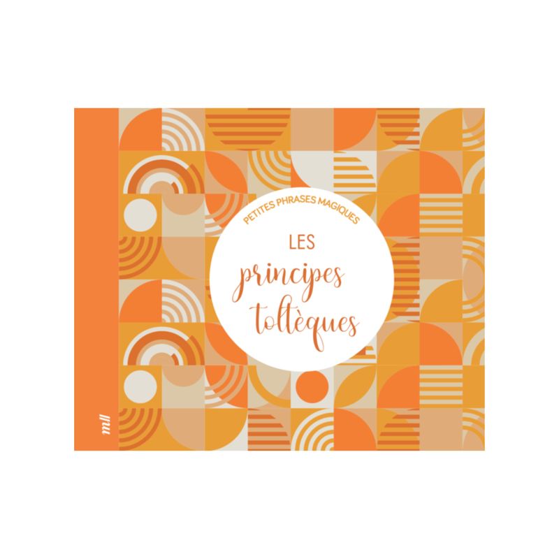 Petites phrases magiques - Les principes toltèques Petites phrases magiques - Les principes toltèques
