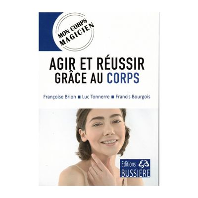 Agir et réussir grâce au corps - Françoise Brion - Livre