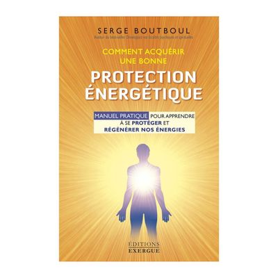 Comment acquérir une bonne protection énergétique - Serge Boutboul