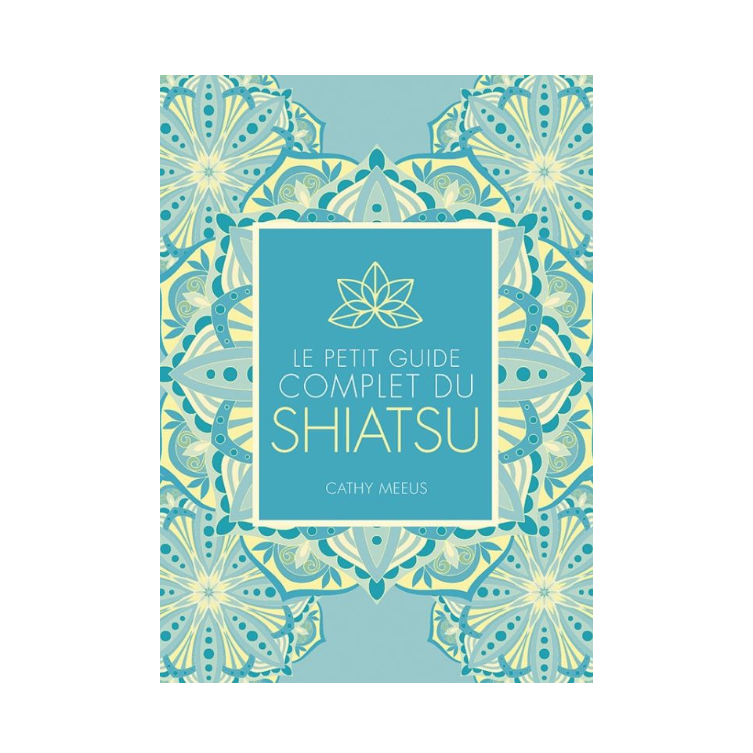 Le petit guide complet du Shiatsu - Cathy Meeus